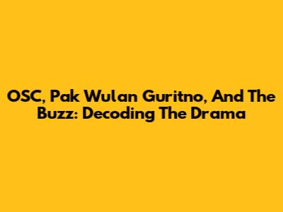 OSC, Pak Wulan Guritno, And The Buzz: Decoding The Drama