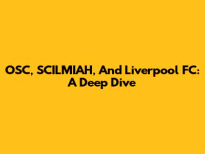 OSC, SCILMIAH, And Liverpool FC: A Deep Dive
