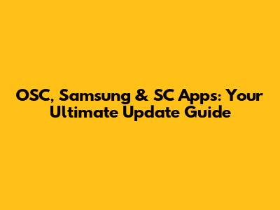 OSC, Samsung & SC Apps: Your Ultimate Update Guide