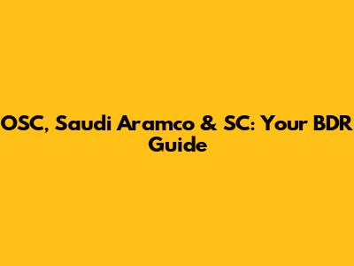 OSC, Saudi Aramco & SC: Your BDR Guide