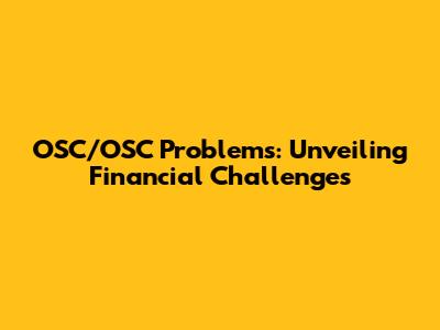 OSC/OSC Problems: Unveiling Financial Challenges