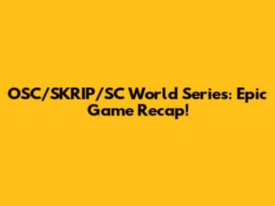 OSC/SKRIP/SC World Series: Epic Game Recap!