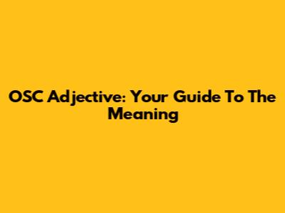 OSC Adjective: Your Guide To The Meaning