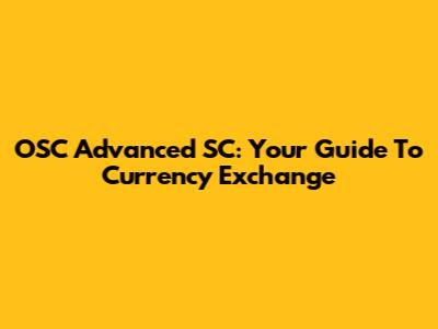 OSC Advanced SC: Your Guide To Currency Exchange