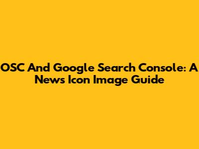 OSC And Google Search Console: A News Icon Image Guide