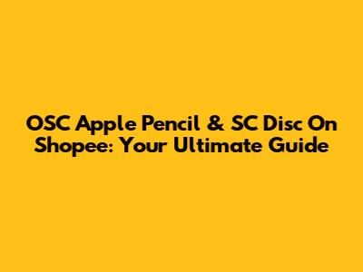 OSC Apple Pencil & SC Disc On Shopee: Your Ultimate Guide