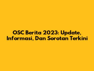 OSC Berita 2023: Update, Informasi, Dan Sorotan Terkini