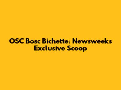 OSC Bosc Bichette: Newsweek's Exclusive Scoop