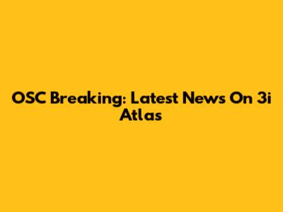 OSC Breaking: Latest News On 3i Atlas