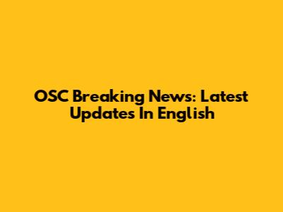 OSC Breaking News: Latest Updates In English