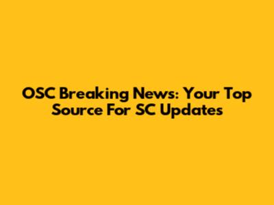 OSC Breaking News: Your Top Source For SC Updates