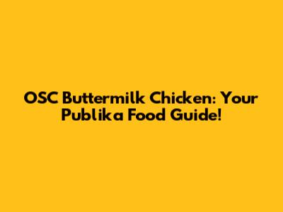 OSC Buttermilk Chicken: Your Publika Food Guide!