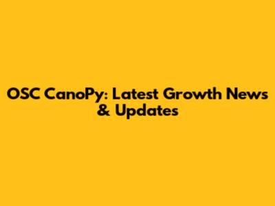 OSC CanoPy: Latest Growth News & Updates