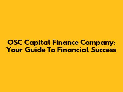 OSC Capital Finance Company: Your Guide To Financial Success