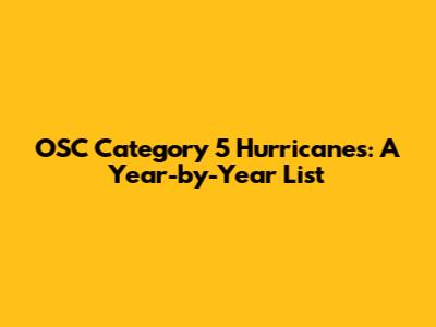 OSC Category 5 Hurricanes: A Year-by-Year List