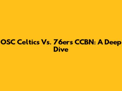 OSC Celtics Vs. 76ers CCBN: A Deep Dive
