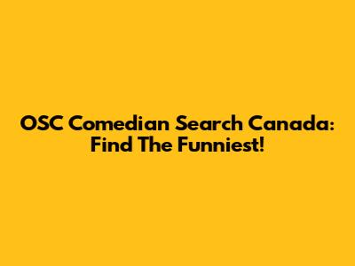 OSC Comedian Search Canada: Find The Funniest!