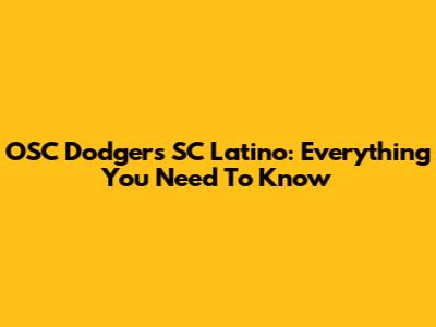 OSC Dodgers SC Latino: Everything You Need To Know