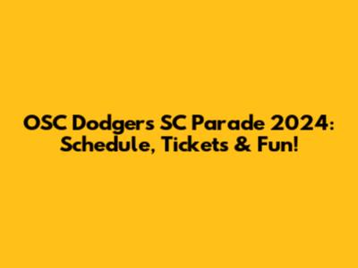OSC Dodgers SC Parade 2024: Schedule, Tickets & Fun!