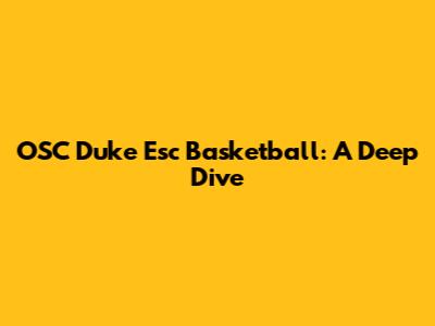 OSC Duke Esc Basketball: A Deep Dive