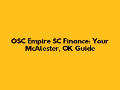 OSC Empire SC Finance: Your McAlester, OK Guide