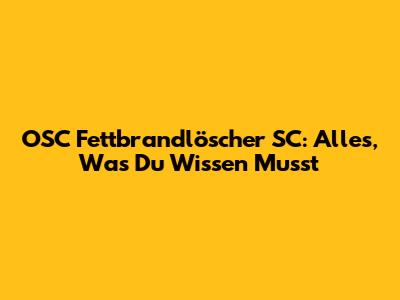 OSC Fettbrandlöscher SC: Alles, Was Du Wissen Musst