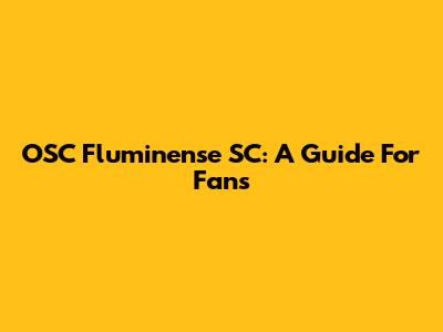 OSC Fluminense SC: A Guide For Fans