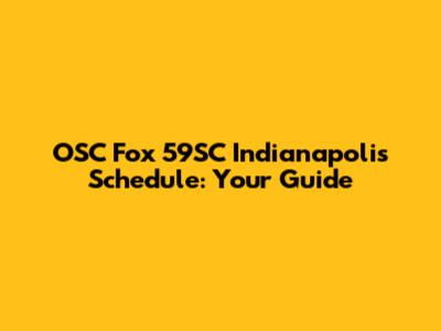OSC Fox 59SC Indianapolis Schedule: Your Guide