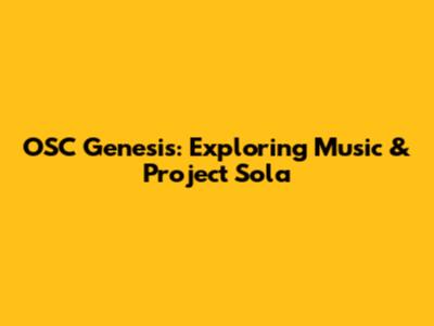 OSC Genesis: Exploring Music & Project Sola