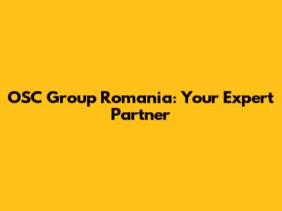 OSC Group Romania: Your Expert Partner