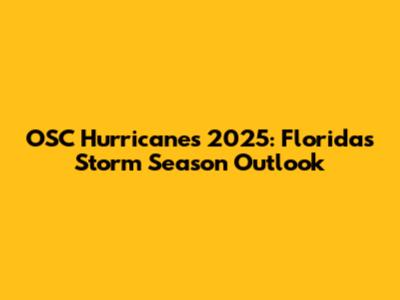 OSC Hurricanes 2025: Florida's Storm Season Outlook