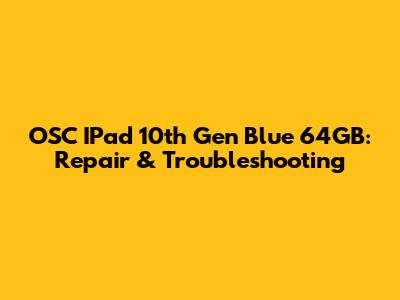OSC IPad 10th Gen Blue 64GB: Repair & Troubleshooting
