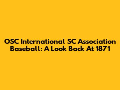 OSC International SC Association Baseball: A Look Back At 1871