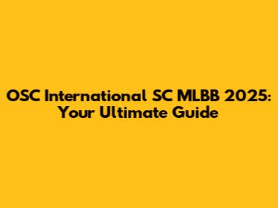 OSC International SC MLBB 2025: Your Ultimate Guide