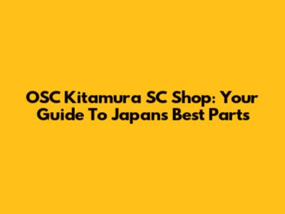 OSC Kitamura SC Shop: Your Guide To Japan's Best Parts