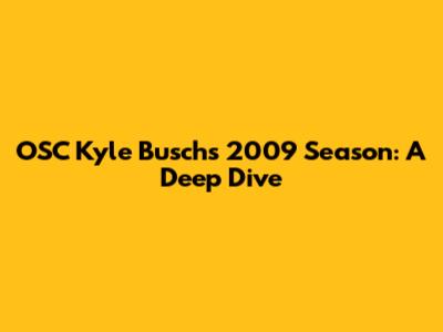 OSC Kyle Busch's 2009 Season: A Deep Dive