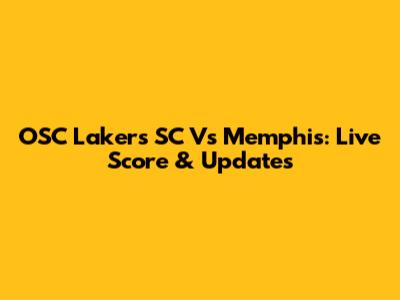 OSC Lakers SC Vs Memphis: Live Score & Updates