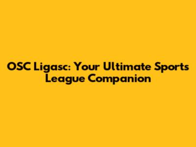 OSC Ligasc: Your Ultimate Sports League Companion