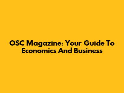 OSC Magazine: Your Guide To Economics And Business