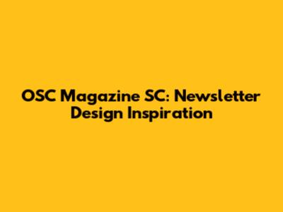 OSC Magazine SC: Newsletter Design Inspiration