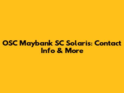 OSC Maybank SC Solaris: Contact Info & More