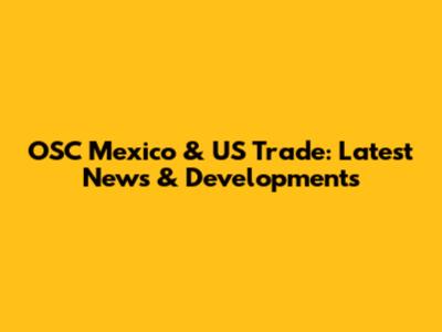 OSC Mexico & US Trade: Latest News & Developments