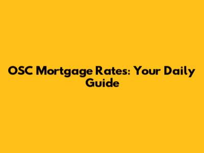OSC Mortgage Rates: Your Daily Guide
