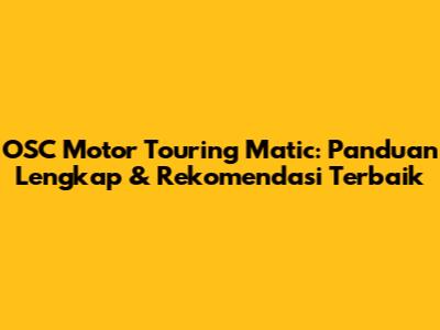 OSC Motor Touring Matic: Panduan Lengkap & Rekomendasi Terbaik