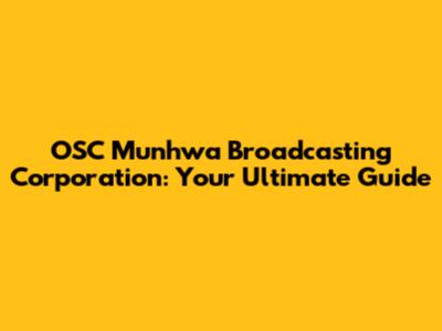OSC Munhwa Broadcasting Corporation: Your Ultimate Guide