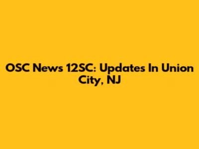 OSC News 12SC: Updates In Union City, NJ