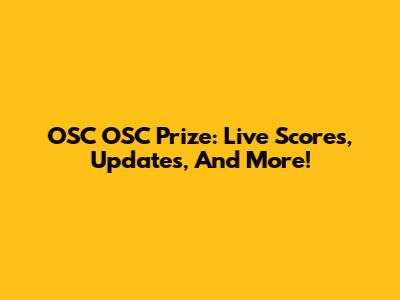 OSC OSC Prize: Live Scores, Updates, And More!
