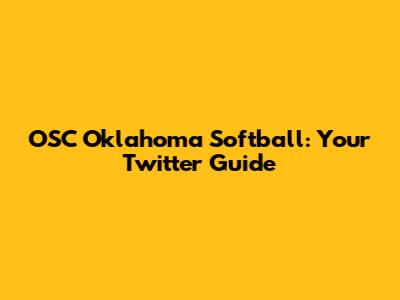 OSC Oklahoma Softball: Your Twitter Guide