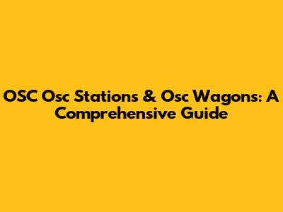 OSC Osc Stations & Osc Wagons: A Comprehensive Guide