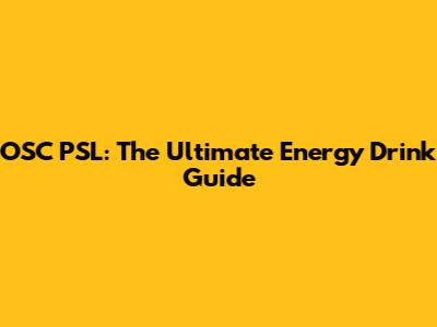 OSC PSL: The Ultimate Energy Drink Guide